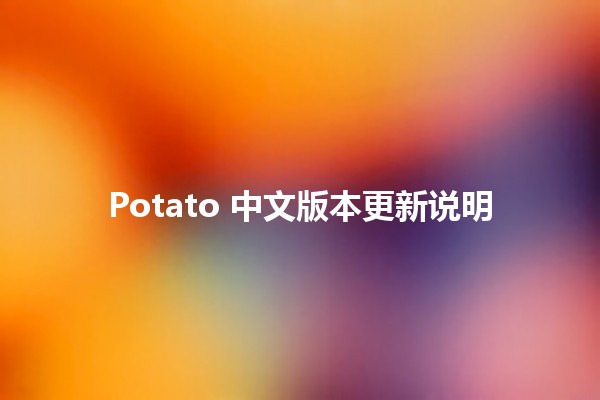 Potato 中文版本更新说明 🍟✨