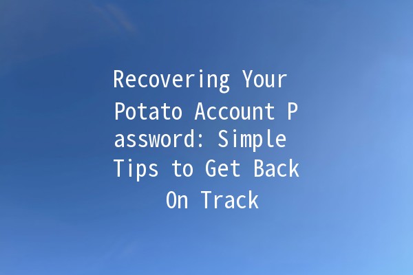 Recovering Your Potato Account Password: Simple Tips to Get Back On Track 🔑🥔