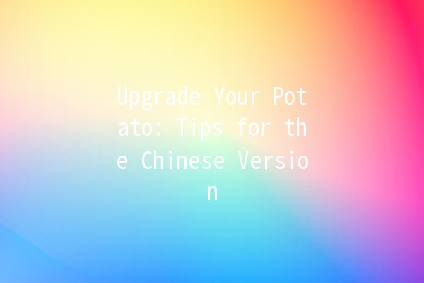 Upgrade Your Potato: Tips for the Chinese Version 🍟✨