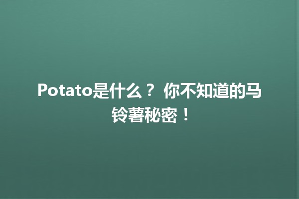 Potato是什么？🍟 你不知道的马铃薯秘密！