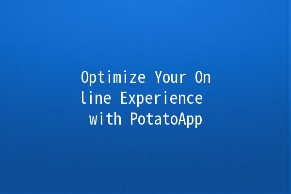 Optimize Your Online Experience with PotatoApp 🚀🥔