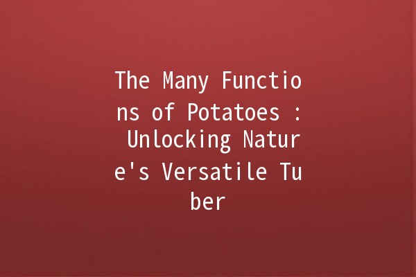 The Many Functions of Potatoes 🥔: Unlocking Nature's Versatile Tuber