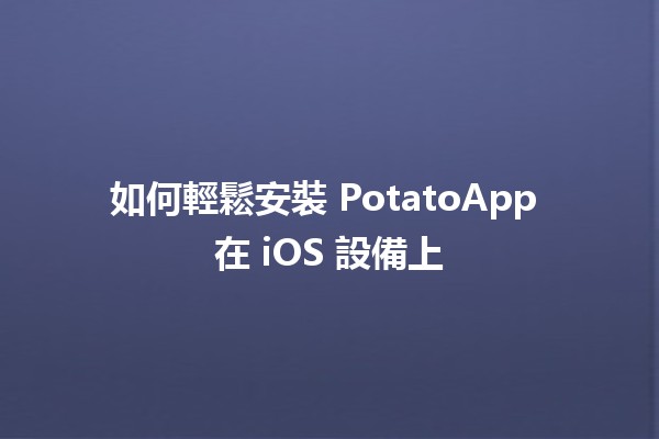 如何輕鬆安裝 PotatoApp 在 iOS 設備上📱🚀