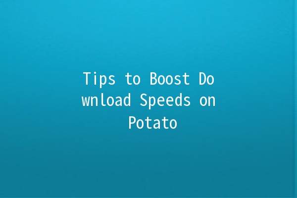 🚀 Tips to Boost Download Speeds on Potato 🌟