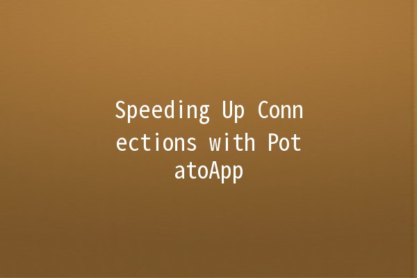 Speeding Up Connections with PotatoApp 🚀🍟