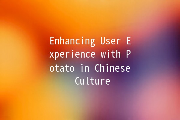 Enhancing User Experience with Potato in Chinese Culture 🥔✨