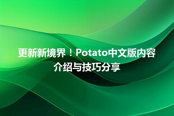 🎮 更新新境界！Potato中文版内容介绍与技巧分享 🌟