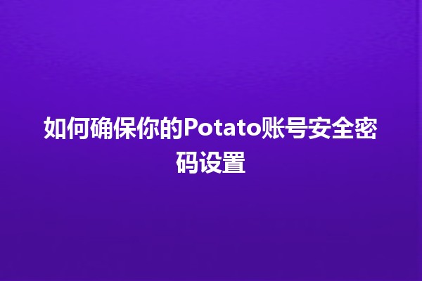 如何确保你的Potato账号安全密码设置🔒💡