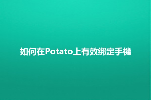 如何在Potato上有效绑定手機📱✨