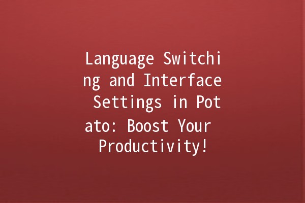 🌍 Language Switching and Interface Settings in Potato: Boost Your Productivity! 🚀