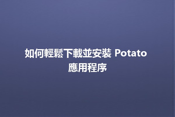 如何輕鬆下載並安裝 Potato 應用程序 🚀📲