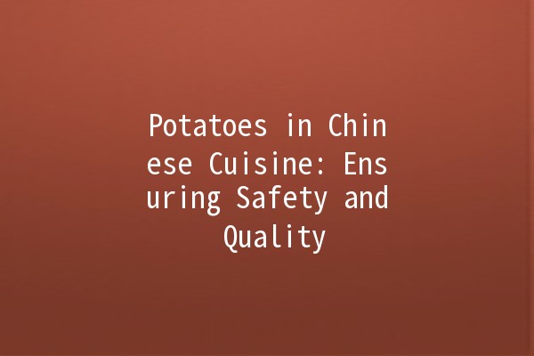 🥔 Potatoes in Chinese Cuisine: Ensuring Safety and Quality 🌱