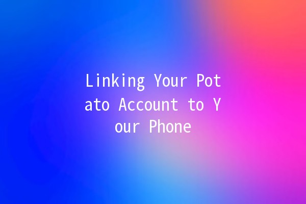 Linking Your Potato Account to Your Phone 📱🥔