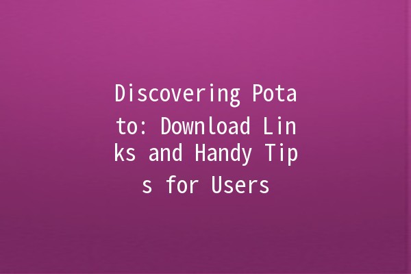 Discovering Potato: Download Links and Handy Tips for Users 🥔✨