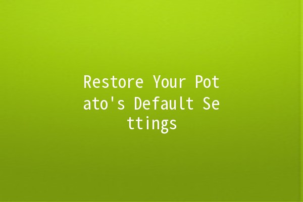 Restore Your Potato's Default Settings 🥔✨