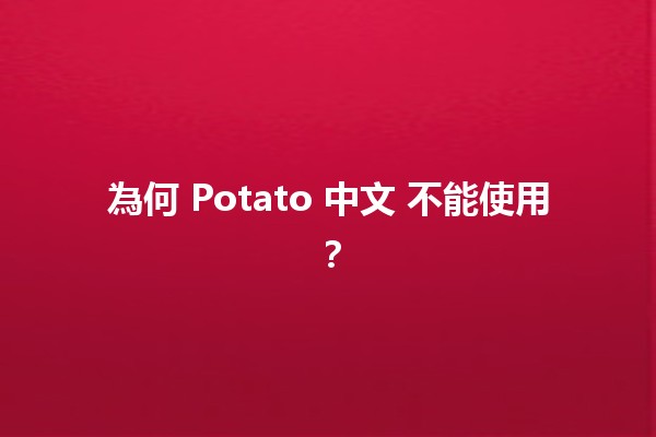 為何 Potato 中文 不能使用？🤔🌍