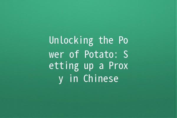 Unlocking the Power of Potato: Setting up a Proxy in Chinese 🥔🔍