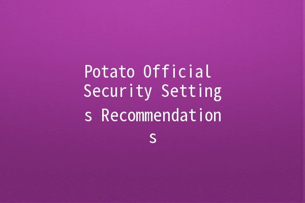 Potato Official Security Settings Recommendations 🥔🔒