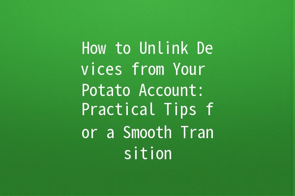 How to Unlink Devices from Your Potato Account: Practical Tips for a Smooth Transition 🥔🔗