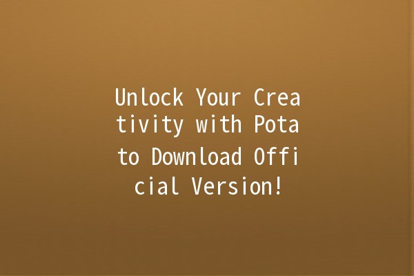 Unlock Your Creativity with Potato Download Official Version! 🥔✨