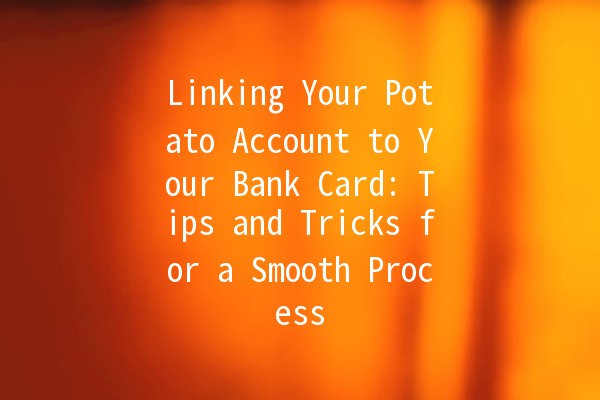 Linking Your Potato Account to Your Bank Card: Tips and Tricks for a Smooth Process 💳🥔