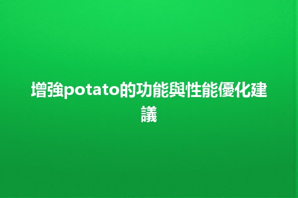 增強potato的功能與性能優化建議🥔🚀