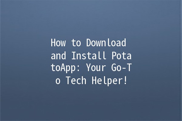 🚀 How to Download and Install PotatoApp: Your Go-To Tech Helper!