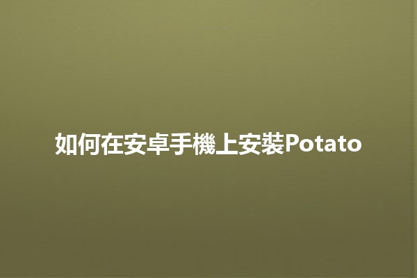 如何在安卓手機上安裝Potato📱🍟