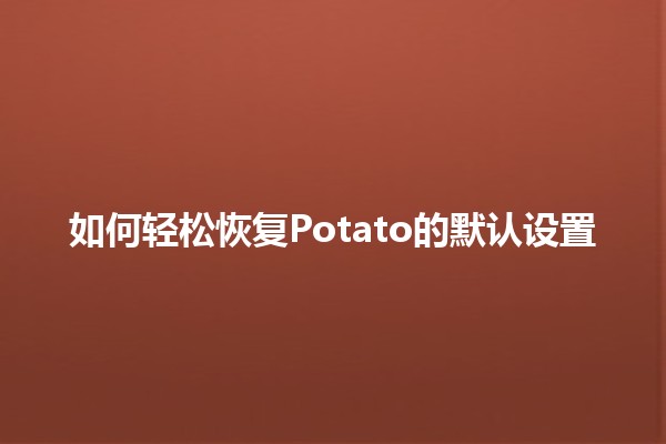 如何轻松恢复Potato的默认设置🍟