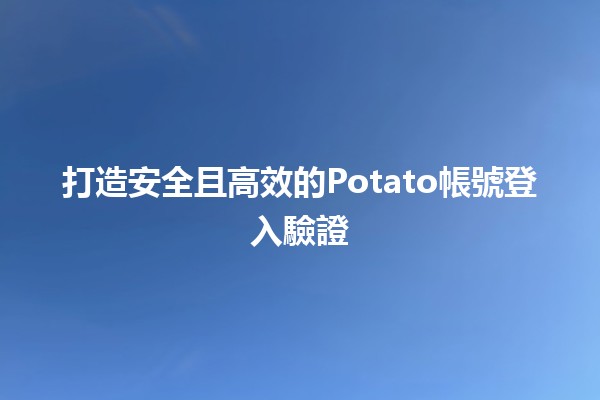 打造安全且高效的🎉Potato帳號登入驗證🔑