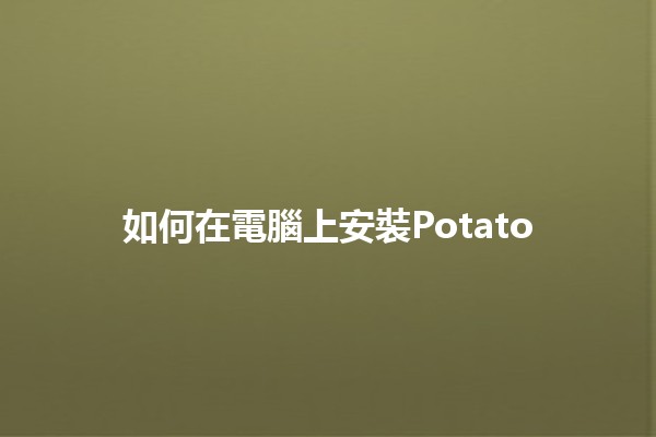 如何在電腦上安裝Potato 🥔💻