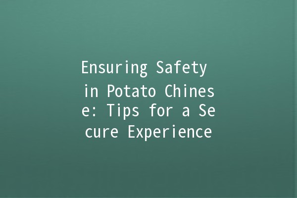 Ensuring Safety in Potato Chinese: Tips for a Secure Experience 🥔🔒