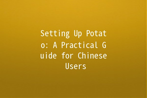 Setting Up Potato: A Practical Guide for Chinese Users 🥔🌟