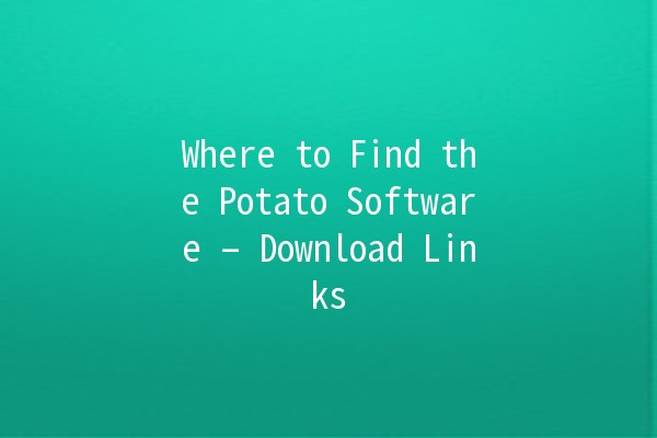 Where to Find the Potato Software – Download Links 🍟📥