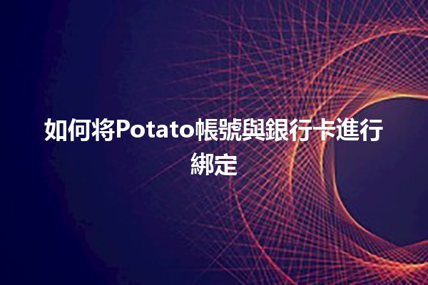 如何将Potato帳號與銀行卡進行綁定💳✨