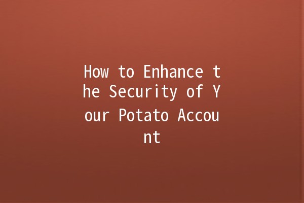 How to Enhance the Security of Your Potato Account 💻🔒