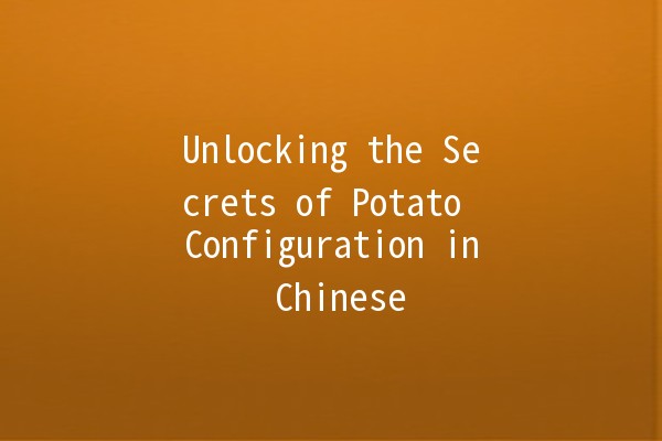 Unlocking the Secrets of Potato Configuration in Chinese 🌟🥔