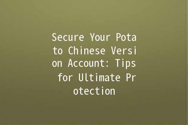 Secure Your Potato Chinese Version Account: Tips for Ultimate Protection 🔒🥔