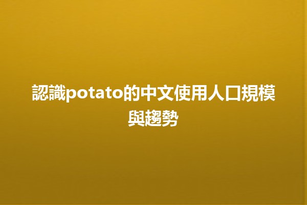 🌍 認識potato的中文使用人口規模與趨勢🧅