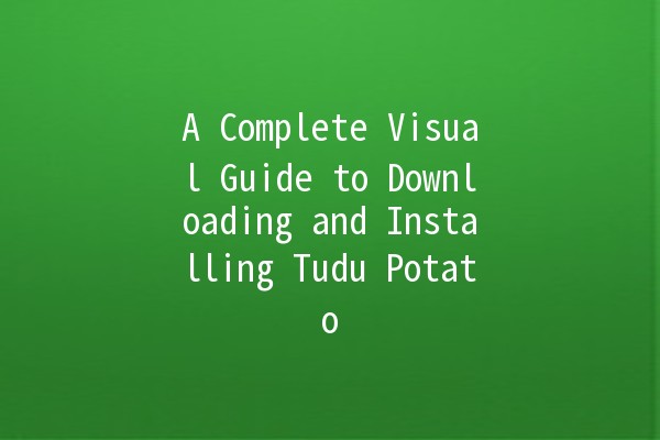 A Complete Visual Guide to Downloading and Installing Tudu Potato 🥔✨