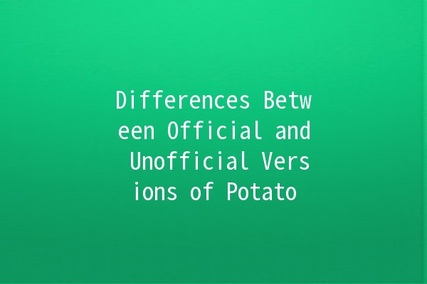 Differences Between Official and Unofficial Versions of Potato 🥔