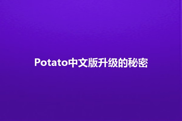 Potato中文版升级的秘密✨🚀