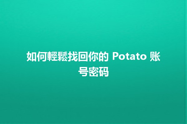 如何輕鬆找回你的 Potato 账号密码 🔑🥔