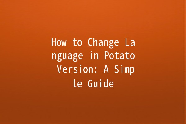 How to Change Language in Potato Version: A Simple Guide 🌍✨