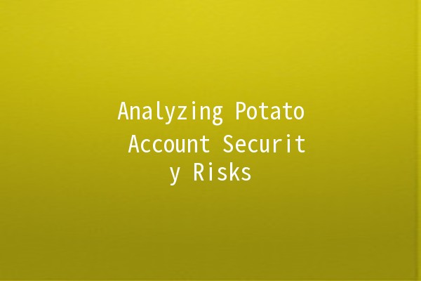 Analyzing Potato Account Security Risks 🔍🍟