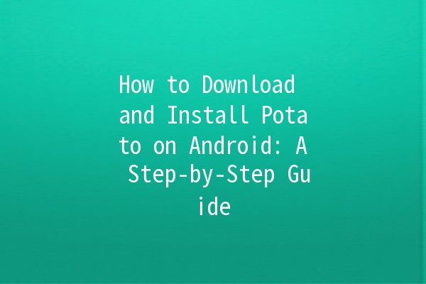 How to Download and Install Potato on Android: A Step-by-Step Guide 📱🥔