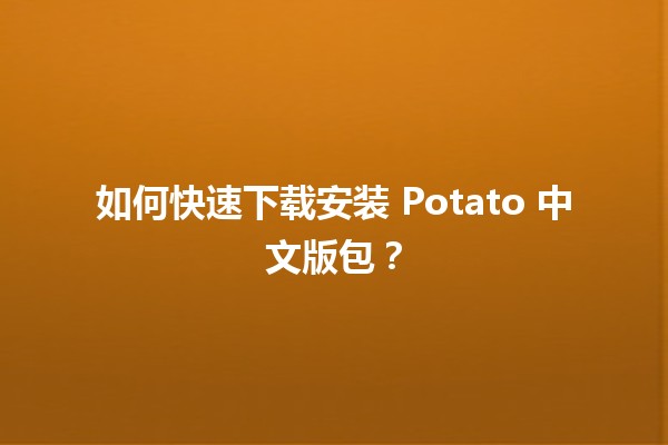 🎮 如何快速下载安装 Potato 中文版包？🛠️