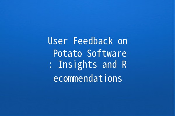 User Feedback on Potato Software: Insights and Recommendations 🍟💻