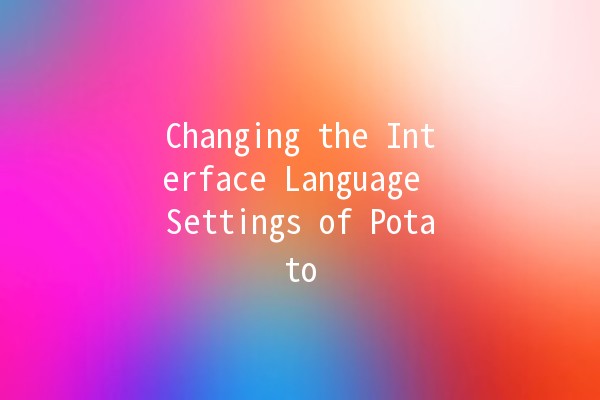 Changing the Interface Language Settings of Potato 🌍✨