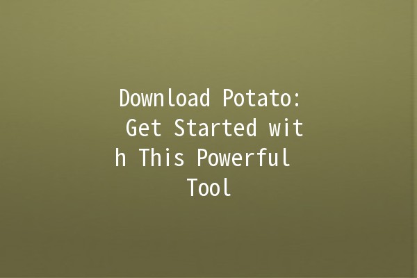 Download Potato: Get Started with This Powerful Tool 🥔✨